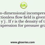 A two-dimensional incompressible frictionless flow field is given by u = xˆi - yˆj . If r is the density of the fluid, the expression for pressure gradient