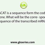 AGGTATCGCAT is a sequence form the coding strand of a gene. What will be the corre- sponding sequence of the transcribed mRNA?