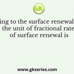According to the surface renewal theory, the unit of fractional rate of surface renewal is