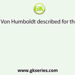 Alexander Von Humboldt described for the first time