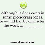 Although it does contain some pioneering ideas, one would hardly characterize the work as________ 