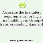 Associate the fire safety requirements for high rise buildings in Group-I with corresponding standards of