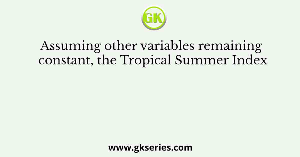 Assuming other variables remaining constant, the Tropical Summer Index