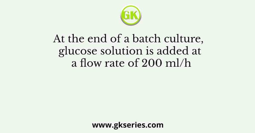 At the end of a batch culture, glucose solution is added at a flow rate of 200 ml/h