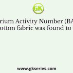 Barium Activity Number (BAN) of a cotton fabric was found to be 150