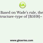 Based on Wade’s rule, the structure-type of [B5H8]– is