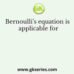 Bernoulli’s equation is applicable for