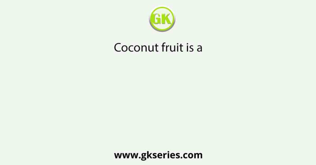 Coconut fruit is a