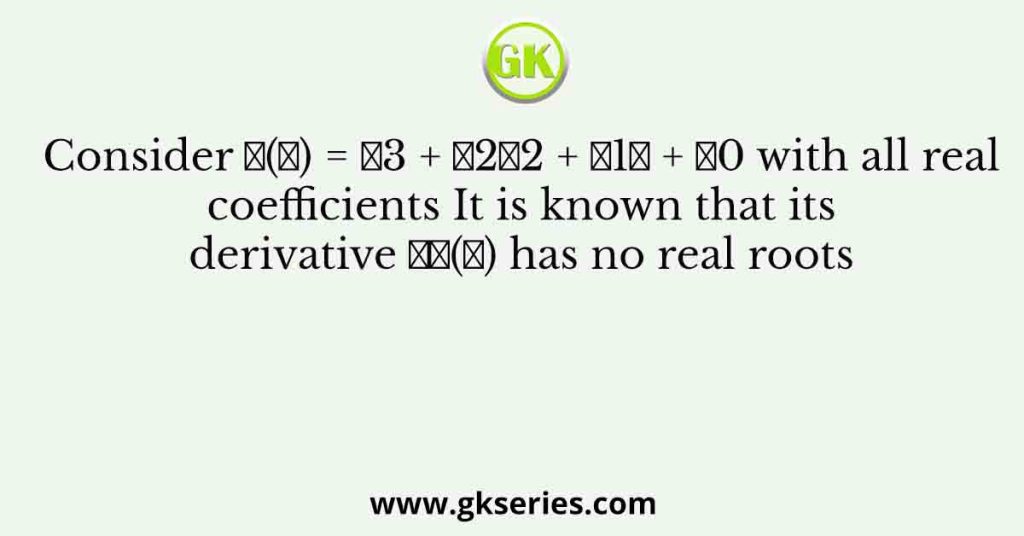 Consider 𝑝(𝑠) = 𝑠3 + 𝑎2𝑠2 + 𝑎1𝑠 + 𝑎0 with all real coefficients It is known that its derivative 𝑝′(𝑠) has no real roots