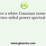 Consider a white Gaussian noise process 𝑁(𝑡) with two-sided power spectral density 𝑆𝑁