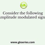 Consider the following amplitude modulated signal