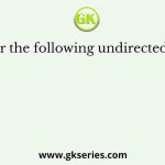 Consider the following undirected graph G