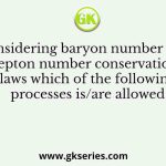 Considering baryon number and lepton number conservation laws which of the following processes is/are allowed