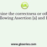 Determine the correctness or otherwise of the following Assertion [a] and Reason [r]