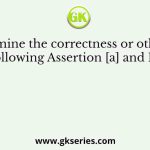 Determine the correctness or otherwise of the following Assertion [a] and Reason [r]
