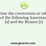 Determine the correctness or otherwise of the following Assertion [a] and the Reason [r]