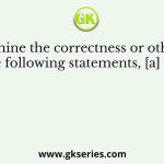 Determine the correctness or otherwise of the following statements, [a] and [r]