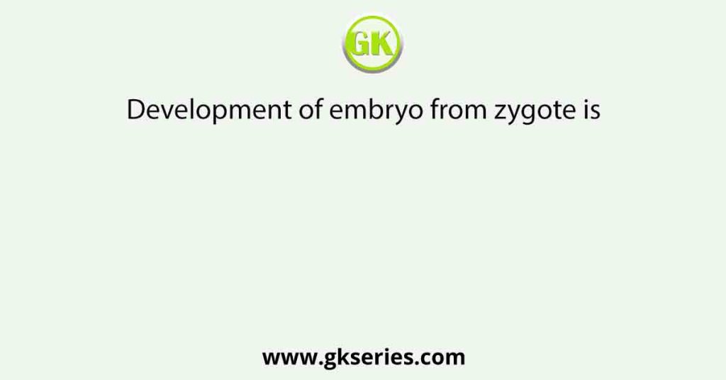 Development of embryo from zygote is