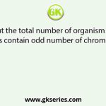 Find out the total number of organism whose gametes contain odd number of chromosomes.