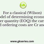 For a classical (Wilson) model of determining economic order quantity (EOQ) the carrying and ordering costs are Cr and Co