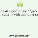 For a damped single degree of freedom system with damping ratio of 0.1