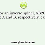 For an inverse spinel, AB2O4, the A and B, respectively, can be