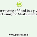 For routing of flood in a given channel using the Muskingum method