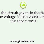 For the circuit given in the figure, the voltage VC (in volts) across the capacitor is