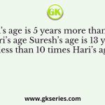 Hema’s age is 5 years more than twice Hari’s age Suresh’s age is 13 years less than 10 times Hari’s age