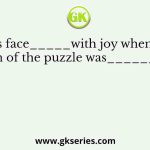 “His face_____with joy when the solution of the puzzle was______to him”
