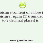 If the moisture content of a fibre is 10%, its moisture regain (%) (rounded off to 2 decimal places) is     