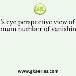 In a bird’s eye perspective view of a cuboid, the maximum number of vanishing points is