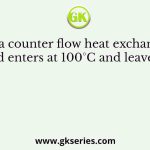 In a counter flow heat exchanger hot fluid enters at 100°C and leaves at 50°C