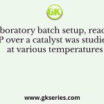 In a laboratory batch setup, reaction of P over a catalyst was studied at various temperatures