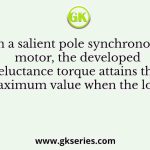 In a salient pole synchronous motor, the developed reluctance torque attains the maximum value when the load
