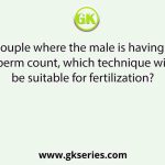 In case of couple where the male is having a very low sperm count, which technique will be suitable for fertilization?