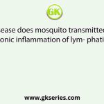 In which disease does mosquito transmitted pathogen cause chronic inflammation of lym- phatic vessels?