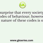 “It is no surprise that every society has had codes of behaviour; however, the nature of these codes is often