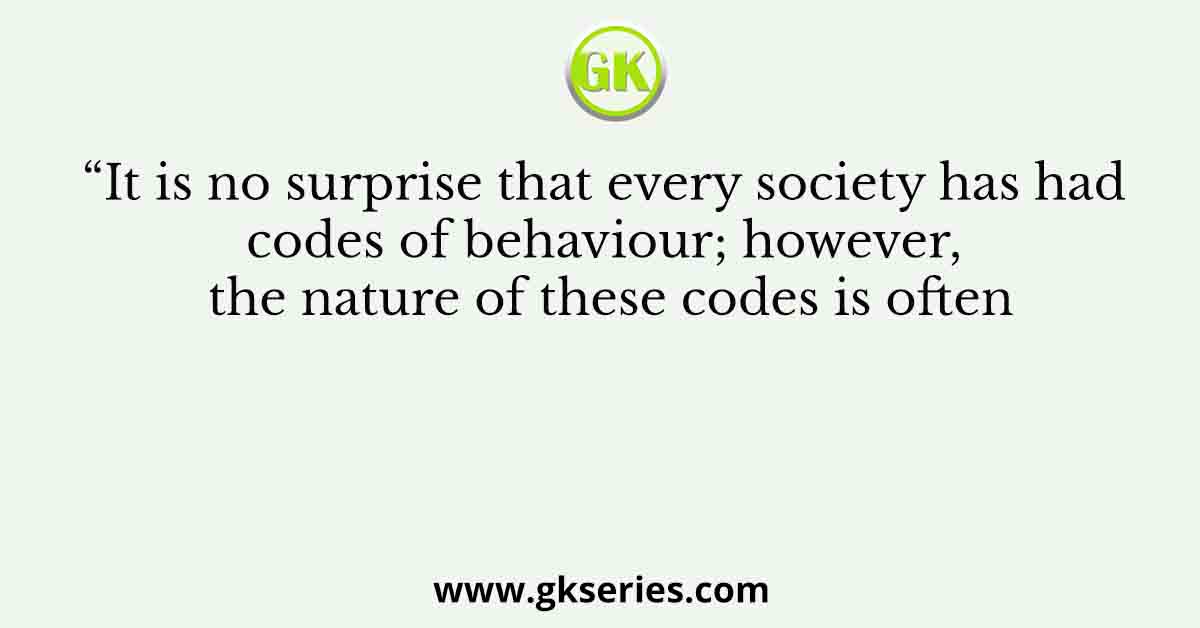 “It is no surprise that every society has had codes of behaviour; however, the nature of these codes is often