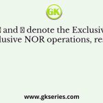 Let ⊕ and ⊙ denote the Exclusive OR and Exclusive NOR operations, respectively
