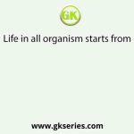 Life in all organism starts from
