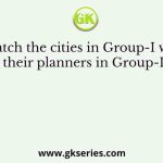 Match the cities in Group-I with their planners in Group-II