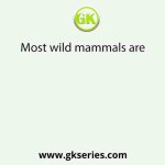 Most wild mammals are