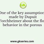 One of the key assumptions made by Dupuit-Forchheimer about the flow behavior in the porous