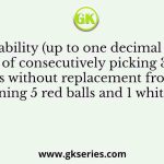 Probability (up to one decimal place) of consecutively picking 3 red balls without replacement from a box containing 5 red balls and 1 white ball is