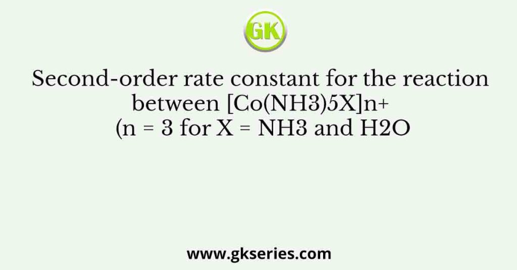Second-order rate constant for the reaction between [Co(NH3)5X]n+ (n = 3 for X = NH3 and H2O
