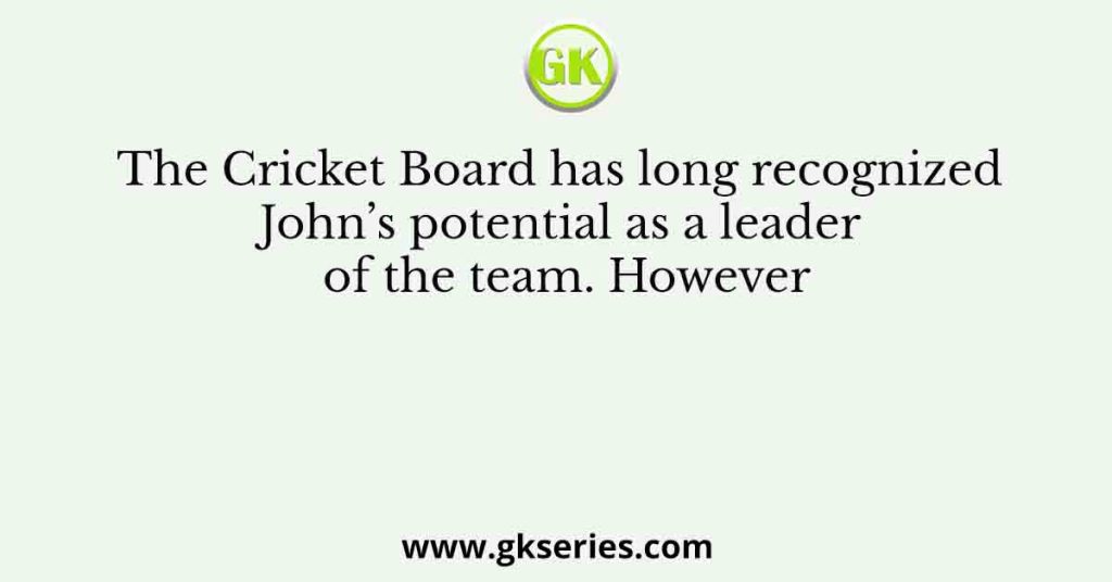 The Cricket Board has long recognized John’s potential as a leader of the team. However