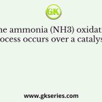 The ammonia (NH3) oxidation process occurs over a catalyst as