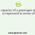 The capacity of a passenger airline is expressed in terms of