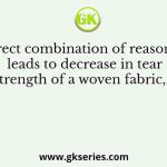 The correct combination of reasons, which leads to decrease in tear strength of a woven fabric, is